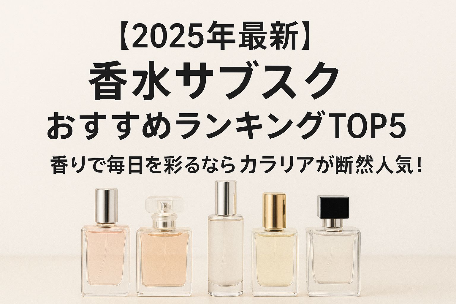 【2025年最新】香水サブスクおすすめランキングTOP5｜香りで毎日を彩るならカラリアが断然人気！