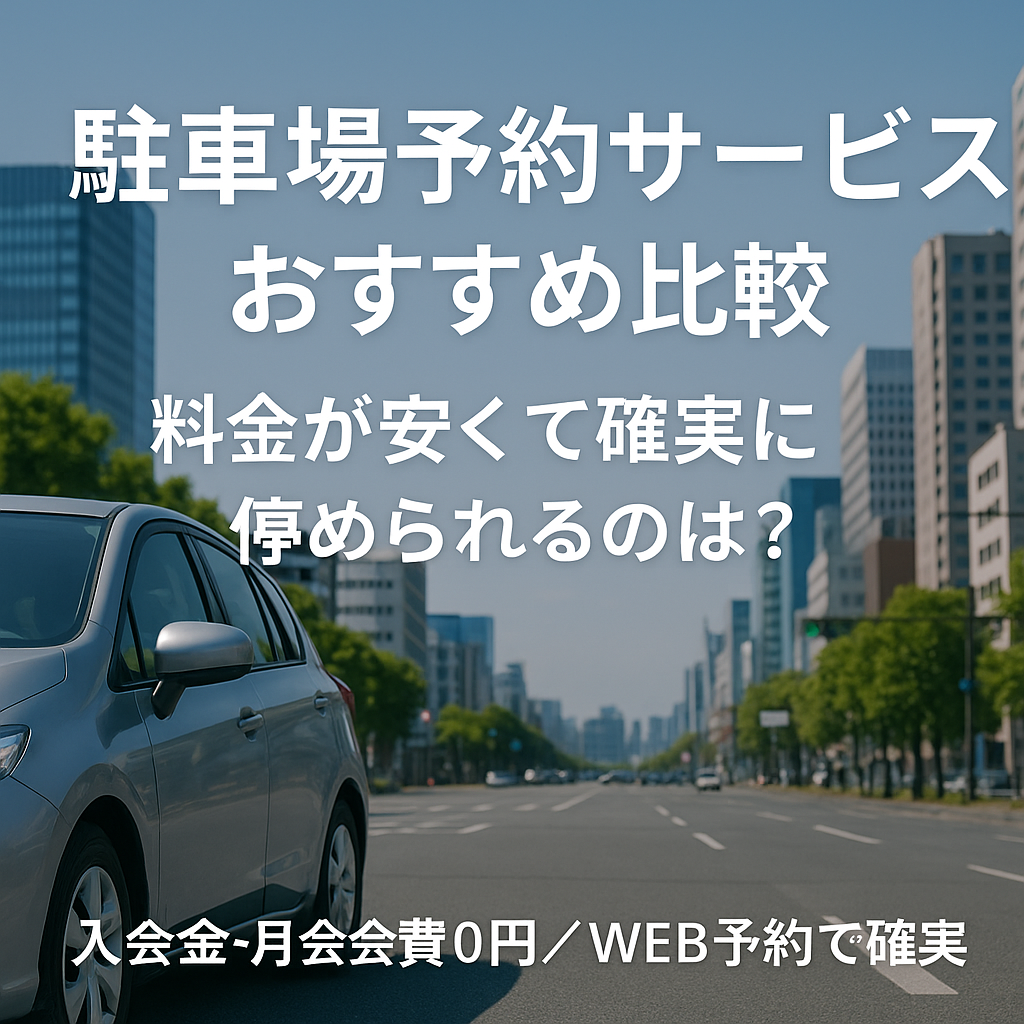 駐車場予約サービスおすすめ比較｜料金が安くて確実に停められるのは？